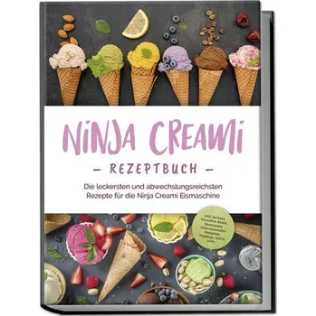 Ninja Creami Rezeptbuch: Die leckersten und abwechslungsreichsten Rezepte für die Ninja Creami Eismaschine - inkl. Sorbets, Smoo - Bertram, Maren