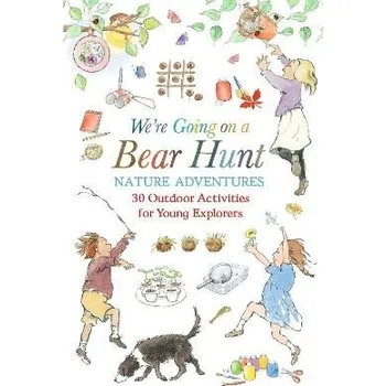 We´re Going on a Bear Hunt Nature Adventures: 30 Outdoor Activities for Young Explorers