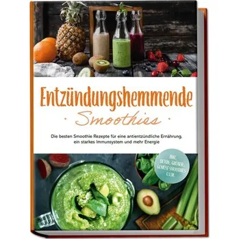 Entzündungshemmende Smoothies: Die besten Smoothie Rezepte für eine antientzündliche Ernährung, ein starkes Immunsystem und mehr - Hollmann, Judith