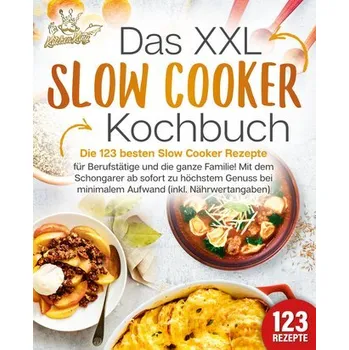 Das XXL Slow Cooker Kochbuch: Die 123 besten Slow Cooker Rezepte für Berufstätige und die ganze Familie! Mit dem Schongarer ab s - King, Kitchen