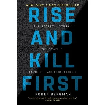 Rise and Kill First: The Secret History of Israel's Targeted Assassinations - Bergman Ronen