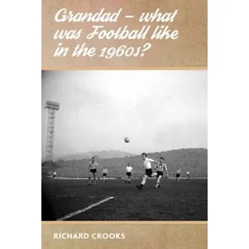Grandad - What Was Football Like in the 1960s? - Crooks, Richard