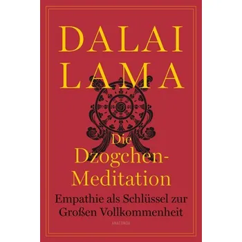 Die Dzogchen-Meditation. Empathie als Schlüssel zur Großen Vollkommenheit - Dalai Lama