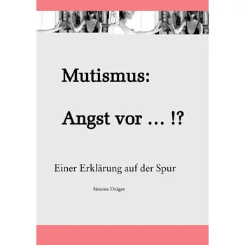 Mutismus: Angst vor ... !? - Dräger, Simone