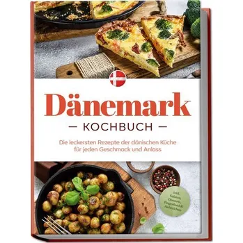 Dänemark Kochbuch: Die leckersten Rezepte der dänischen Küche für jeden Geschmack und Anlass - inkl. Salaten, Desserts, Fingerfo - Nielsen, Gudrun
