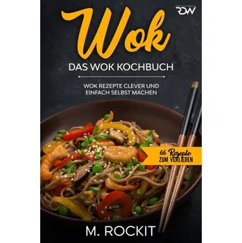 WOK, Das WOK Kochbuch: WOK Rezepte clever und einfach selbst machen. – Rockit M. Rockit (DE)