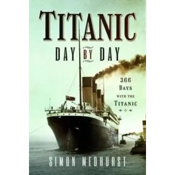 Cestování Titanic: Day by Day - Simon, Medhurst,