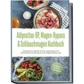 Adipositas-OP, Magen-Bypass & Schlauchmagen Kochbuch: Die leckersten Rezepte für eine ausgewogene und nährstoffreiche Ernährung - Holst, Birgit