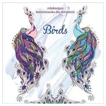 BIRDS KOLOROWANKA DLA DOROSŁYCH - OPRACOWANIE ZBIOROWE