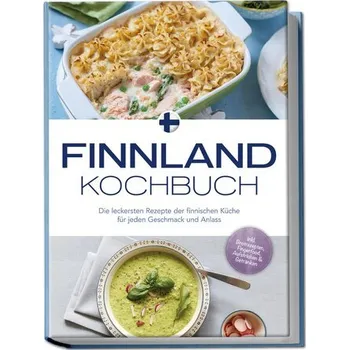 Finnland Kochbuch: Die leckersten Rezepte der finnischen Küche für jeden Geschmack und Anlass - inkl. Brotrezepten, Fingerfood, - Albäck, Lara