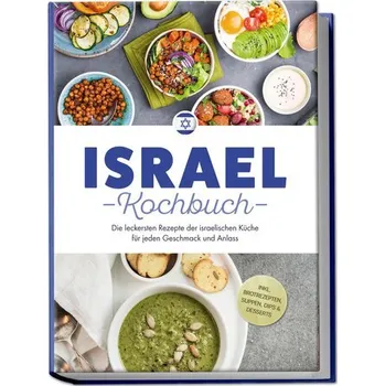 Israel Kochbuch: Die leckersten Rezepte der israelischen Küche für jeden Geschmack und Anlass - inkl. Brotrezepten, Suppen, Dips - Mizrahi, Elin