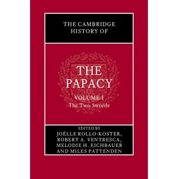 The Cambridge History of the Papacy: Volume 1, The Two Swords – Joëlle Rollo-Koster,Robert A. Ventresca,Melodie H. Eichbauer,Miles Pattenden (EN)