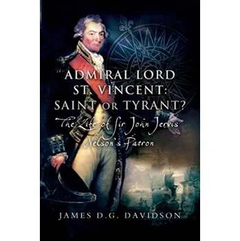Admiral Lord St. Vincent - Saint or Tyrant? - Davidson, James West