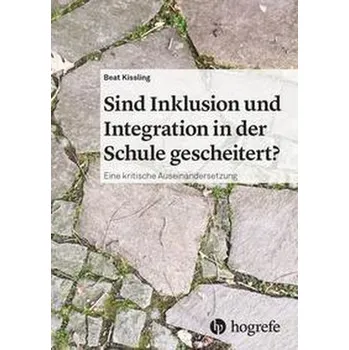 Sind Inklusion und Integration in der Schule gescheitert? - Kissling, Beat