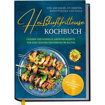 Heißluftfritteuse Kochbuch für Anfänger, Studenten, Berufstätige & Faule: Leckere und schnelle Airfryer Rezepte für eine gesunde - Koppelmann, Ann-Kristin