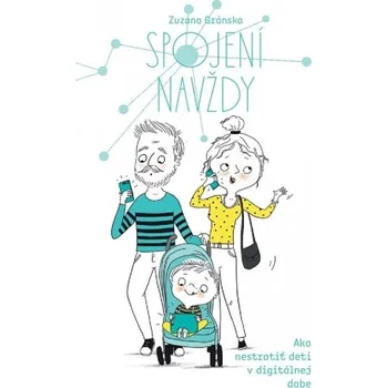 Spojení navždy - Ako nestratiť deti v digitálnej dobe - Gránska Zuzana