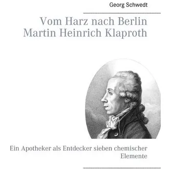 Literární biografie Vom Harz nach Berlin Martin Heinrich Klaproth - Schwedt, Prof Georg (Bonn)
