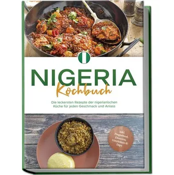 Nigeria Kochbuch: Die leckersten Rezepte der nigerianischen Küche für jeden Geschmack und Anlass - inkl. Fingerfood, Desserts, G - Ibrahim, Christin