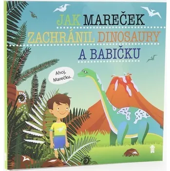 Pohádka Jak Mareček zachránil dinosaury a babičku - Dětské knihy se jmény