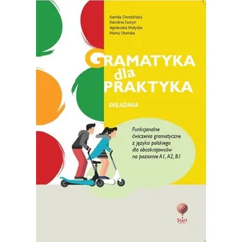 Gramatyka dla Praktyka Składnia Funkcjonalne ćwiczenia z języka polskiego dla obcokrajowców poziom A