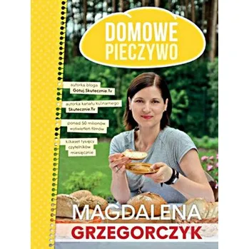 Domowe pieczywo - Magdalena Grzegorczyk