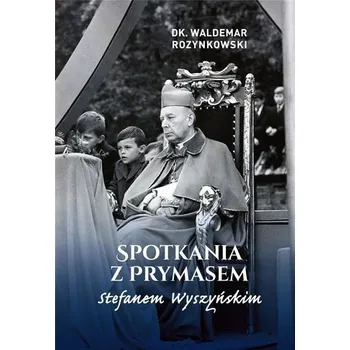 Spotkania z Prymasem Stefanem Wyszyńskim - dk. Waldemar Rozynkowski