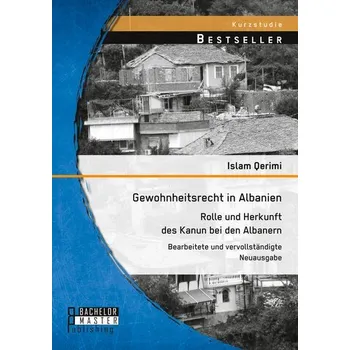 Gewohnheitsrecht in Albanien: Rolle und Herkunft des Kanun bei den Albanern - Qerimi, Islam [DE] (2021, Brožovaná, Bachelor + Master Publishing)