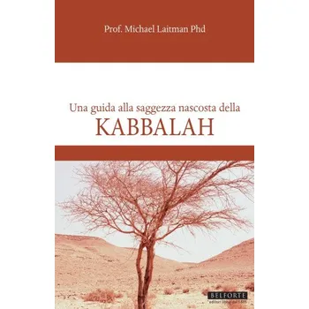 Kabbalah; Una Guida Alla Saggezza Nascosta Della Kabbalah – Michael Laitman (IT)