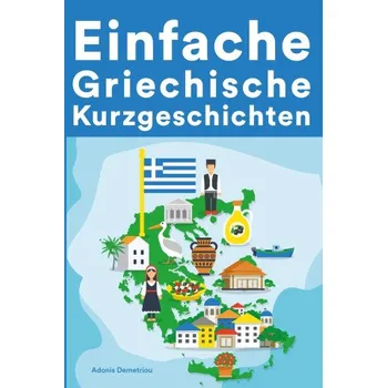 Einfache Griechische Kurzgeschichten: Kurzgeschichten auf Griechisch für Anfanger – Adonis Demetriou (DE)