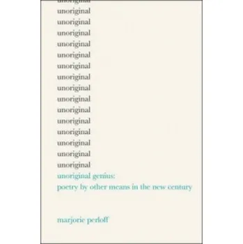 Unoriginal Genius: Poetry by Other Means in the New Century – Marjorie Perloff (EN)