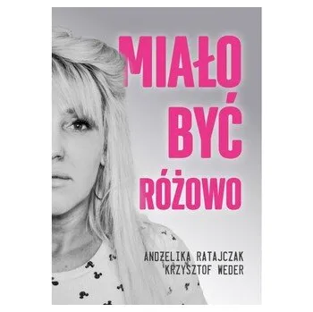 Literární biografie Miało być różowo - Andżelika Ratajczak, Krzysztof Weder
