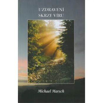 Uzdravení skrze víru - Michael Marsch