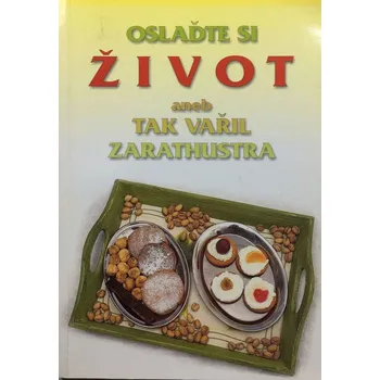 Oslaďte si život, aneb, Tak vařil Zarathustra - kolektiv
