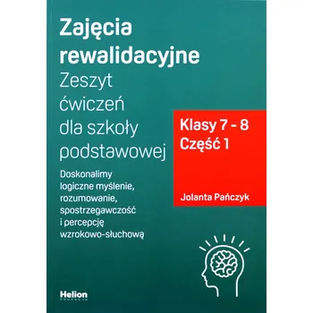 Zajęcia rewalidacyjne. Zeszyt ćwiczeń dla szkoły podstawowej, klasy 7 - 8. Część 1. Doskonalimy logiczne myślenie, rozumowanie, spostrzegawczość i percepcję wzrokowo-słuchową Jolanta Pańczyk