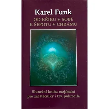 Od křiku v sobě k šepotu v chrámu - Karel Funk