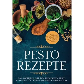 Pesto Rezepte: Das Kochbuch mit den leckersten Pesto Rezepten für jeden Geschmack und Anlass - inkl. Avocado-Pestos, Kräuter-Pes - Wien, Maria