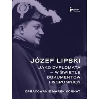 Literární biografie Józef Lipski jako dyplomata w świetle dokumentów - Marek Kornat