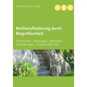 Resilienzförderung durch Biografiearbeit - Kellner-Fichtl, Martina