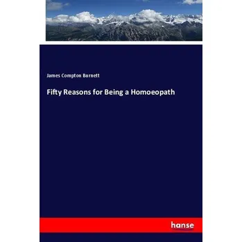 Příroda Fifty Reasons for Being a Homoeopath - Burnett, James