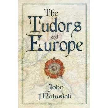 Tudors and Europe - Matusiak, John