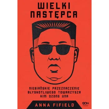 Literární biografie Wielki Następca. Niebiańskie przeznaczenie błyskotliwego towarzysza Kim Dzong Una