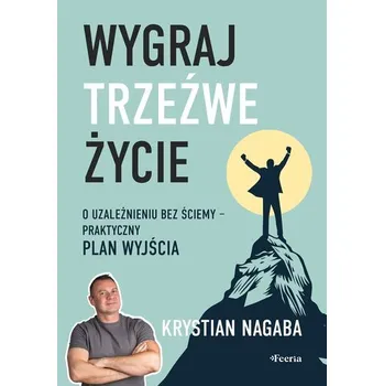 Osobní rozvoj Wygraj trzeźwe życie. O uzależnieniu bez ściemy. Praktyczny plan wyjścia