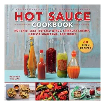 The Hot Sauce Cookbook: Hot Chili Eggs, Buffalo Wings, Sriracha Shrimp, Harissa Shawarma, and More! (Heather Thomas)(Pevná)