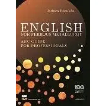 Populárně naučná literatura pro dospělé ENGLISH FOR FERROUS METALLURGY ABC GUIDE FOR PROFESSIONALS Barbara Różańska