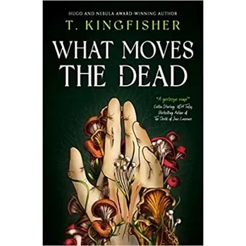 What Moves The Dead (T. Kingfisher, 2022)