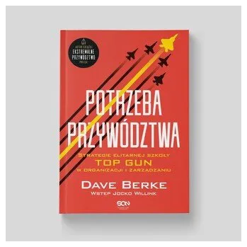 Potrzeba przywództwa. Strategie elitarnej szkoły TOP GUN w organizacji i zarządzaniu. Ekstremalne pr