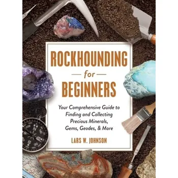 Rockhounding for Beginners - Johnson, Lars W.; Voynick, Stephen M.