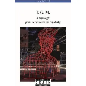 T.G.M. K mytologii první československé republiky - Ivan Šedivý