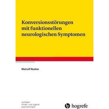 Konversionsstörungen mit funktionellen neurologischen Symptomen - Noeker, Meinolf