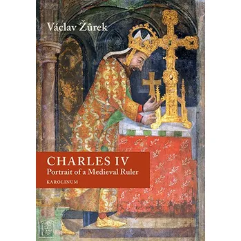Charles IV. Portrait of a Medieval Ruler